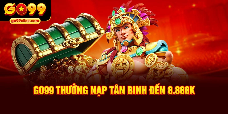GO99 thưởng nạp tân binh đến 8.888K