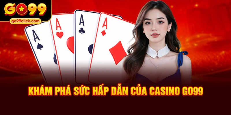 Khám phá sức hấp dẫn của Casino Go99