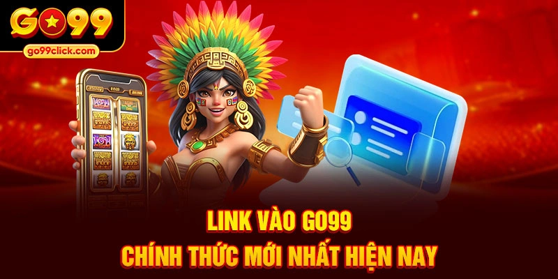 Link vào GO99 chính thức mới nhất hiện nay