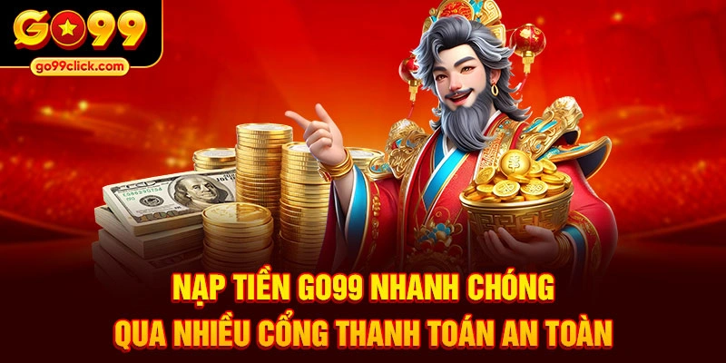 Nạp tiền GO99 nhanh chóng qua nhiều cổng thanh toán an toàn