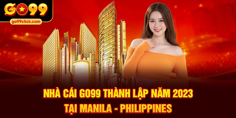 Nhà cái GO99 thành lập năm 2023 tại Manila - Philippines