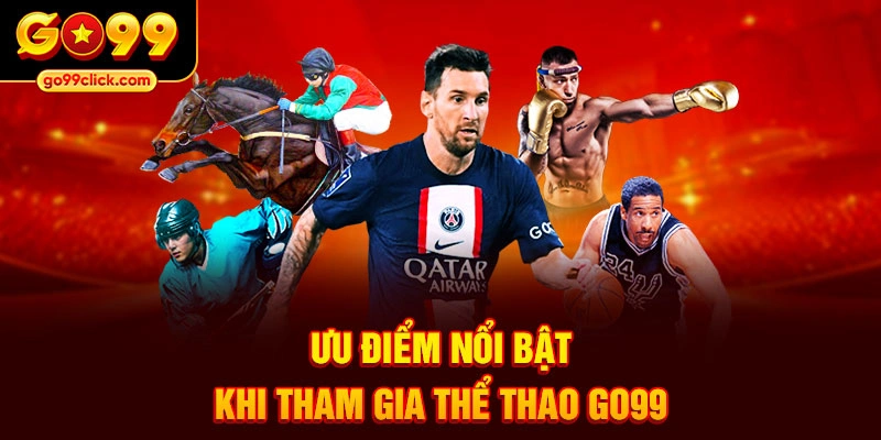 Ưu điểm nổi bật khi tham gia Thể thao Go99